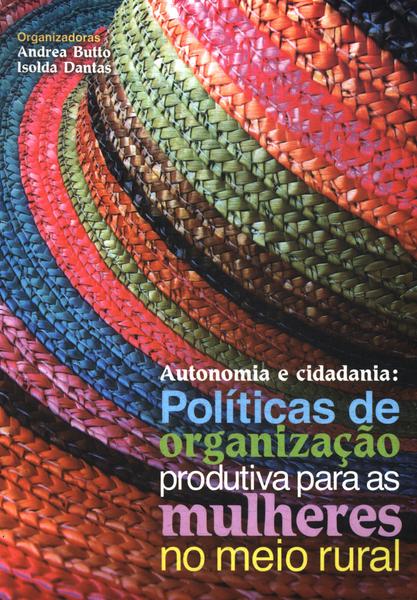 Autonomia E Cidadania: Políticas De Organização Produtiva Para As Mulheres No Meio Rural