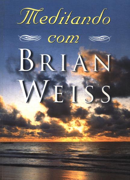 Meditando Com Brian Weiss (Não Inclui Cd)