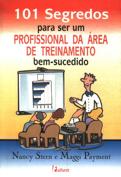 101 Segredos Para Ser Um Profissional Da Área De Treinamento Bem-sucedido