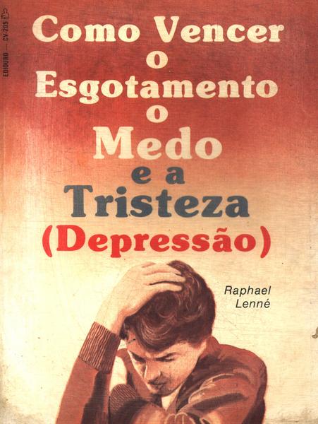 Como Vencer O Esgotamento, O Medo E A Tristeza