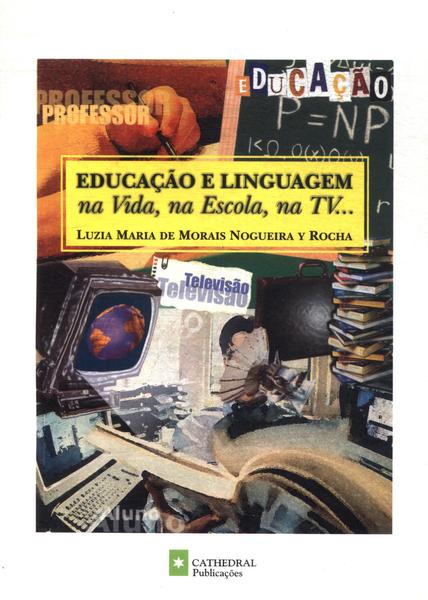 Educação E Linguagem Na Vida, Na Escola, Na Tv...