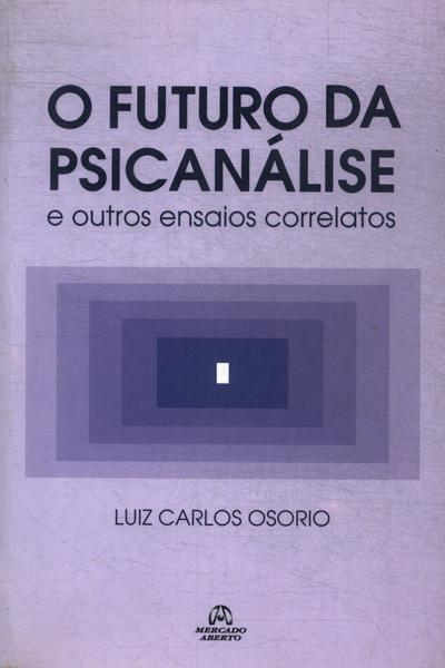 O Futuro Da Psicanálise E Outros Ensaios Correlatos