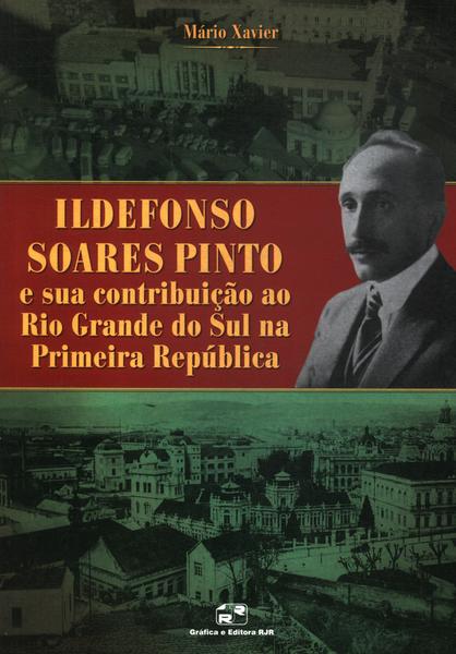 Ildefonso Soares Pinto E Sua Contribuição Ao Rio Grande Do Sul Na Primeira República