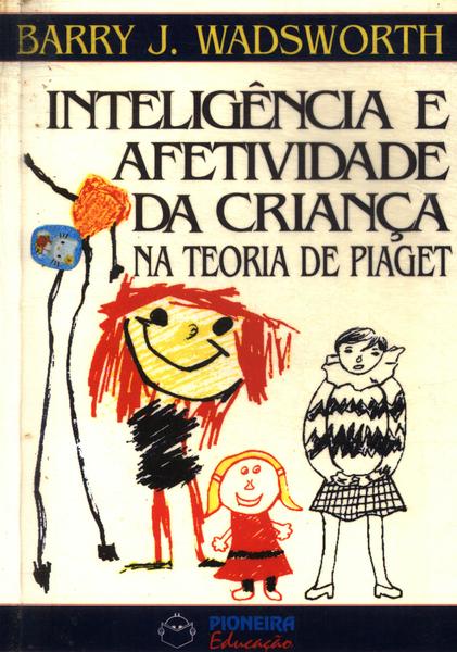 Inteligência E Afetividade Da Criança Na Teoria De Piaget
