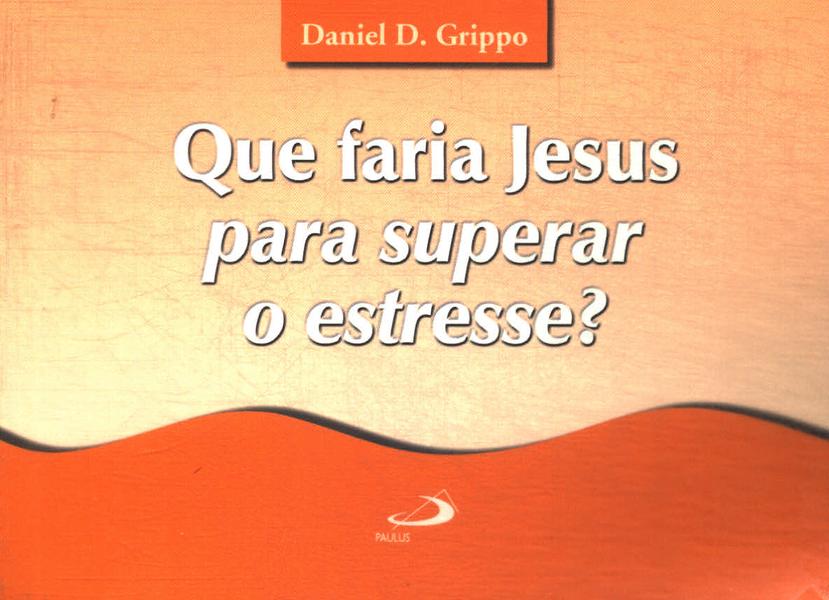 Que Faria Jesus Para Superar O Estresse?