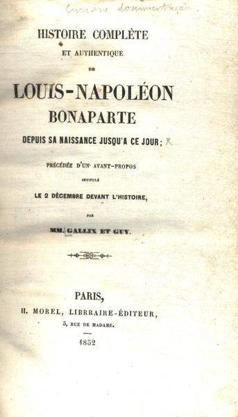 Histoire Complète Et Authentique De Louis-napoléon Bonaparte
