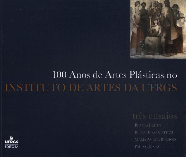 100 Anos De Artes Plásticas No Instituto De Artes Da Ufrgs