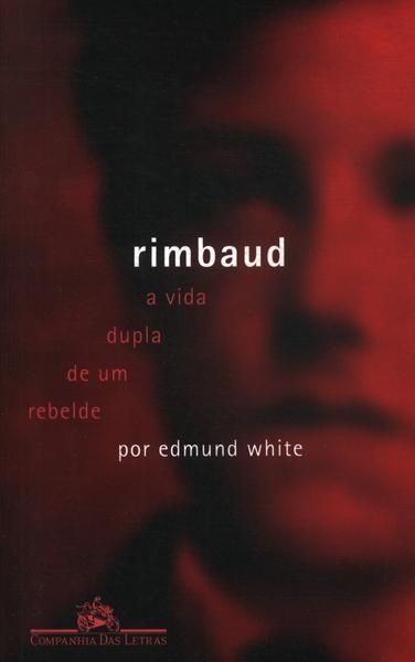 Rimbaud: A Vida Dupla De Um Rebelde