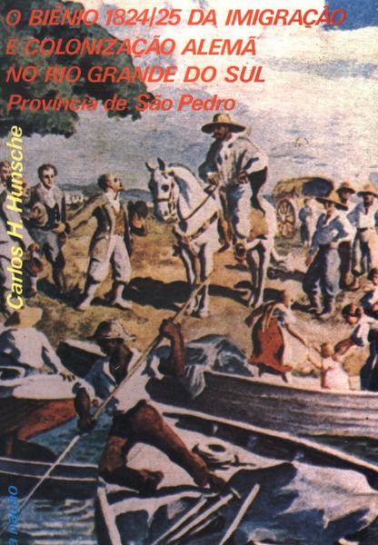 O Biênio 1824/25 Da Imigração E Colonização Alemã No Rio Grande Do Sul