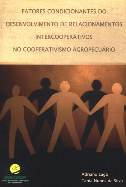 Fatores Condicionantes Do Desenvolvimento De Relacionamentos Intercooperativos No Cooperativismo Agr