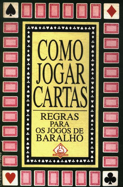 COMO JOGAR CARTAS: REGRAS PARA OS JOGOS DE BARALHO - ED