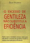 O Excesso De Gentileza Não Substitui A Eficiência