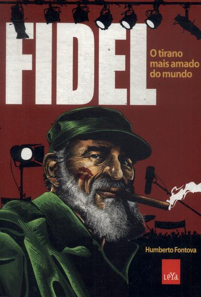 Fidel: O Tirano Mais Amado Do Mundo
