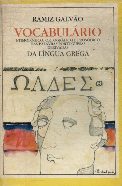 Vocabulário Etimológico, Ortográfico E Prosódico Das Palavras Portuguesas Derivadas Da Língua Grega