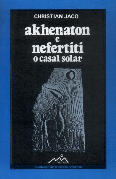 Akhenaton E Nefertiti: O Casal Solar