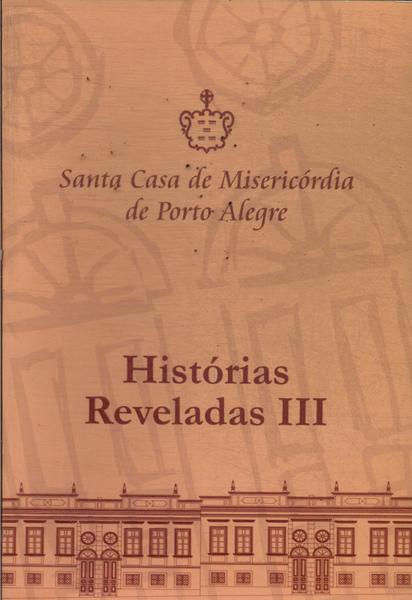 Santa Casa De Misericórdia De Porto Alegre: Histórias Reveladas Vol 3