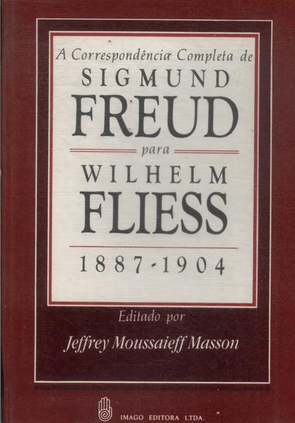 A Correspondência Completa De Sigmund Freud Para Wilhelm Fliess
