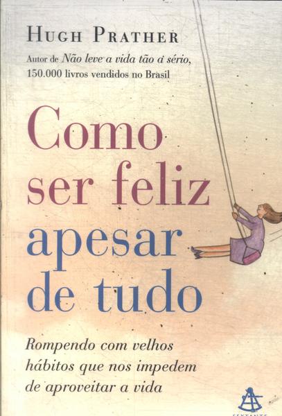 Como Ser Feliz Apesar De Tudo