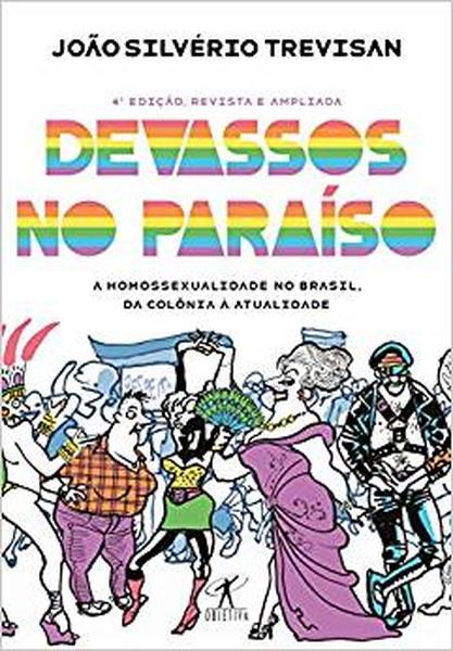 Devassos no Paraíso (4ª edição, revista e ampliada) - A homossexualidade no Brasil, da colônia à atu