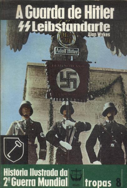 A Guarda De Hitler: Ss Leibstandarte