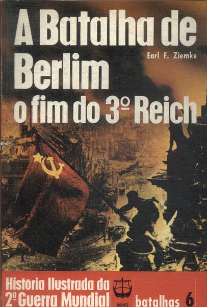 A Batalha De Berlim: O Fim Do 3° Reich