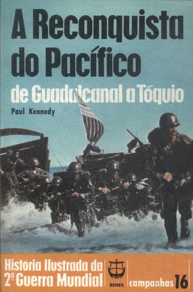 A Reconquista Do Pacífico: De Guadalcanal A Tóquio
