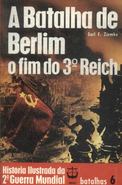 A Batalha De Berlim: O Fim Do 3º Reich