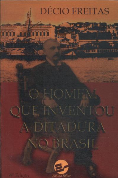 O Homem Que Inventou A Ditadura No Brasil