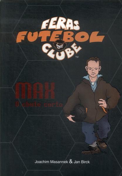 Feras Futebol Clube: Max, O Chute Certo