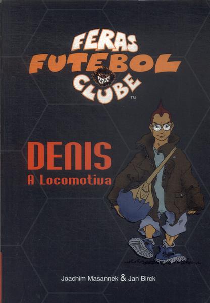 Feras Futebol Clube: Denis, A Locomotiva