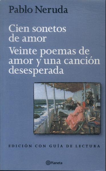Cien Sonetos De Amor - Veinte Poemas De Amor Y Una Canción Desesperada