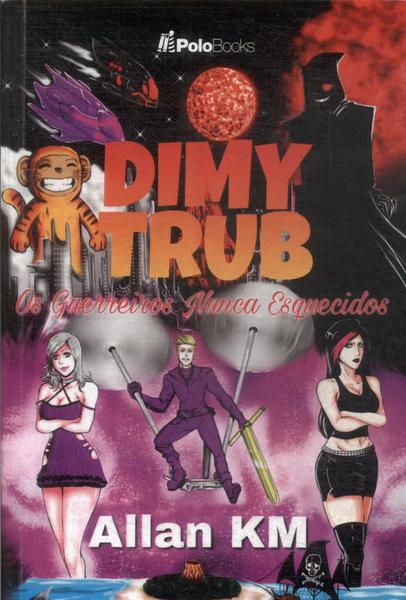 Dimy Trub: Os Guerreiros Nunca Esquecidos