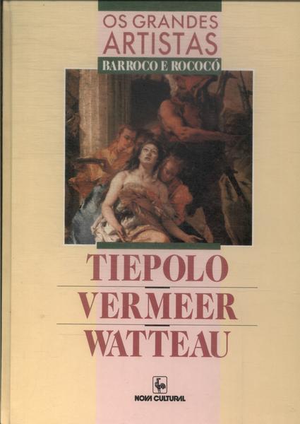 Os Grandes Artistas: Tiepolo - Vermeer - Watteau