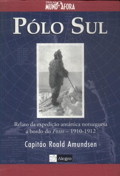 Pólo Sul: Relato Da Expedição Antártica A Bordo Do Fram Em 1910-1912