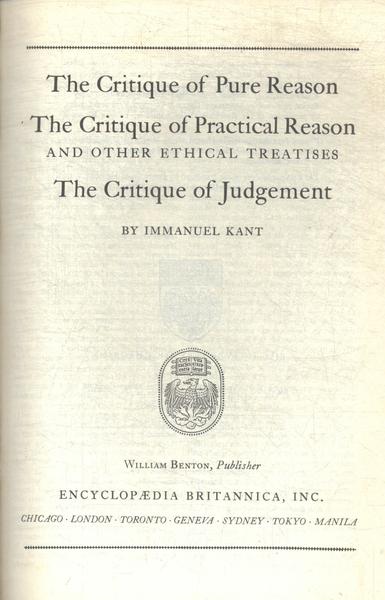 Great Books: The Critique Of Pure Reason - The Critique Of Practical Reason - The Critique Of Judgem
