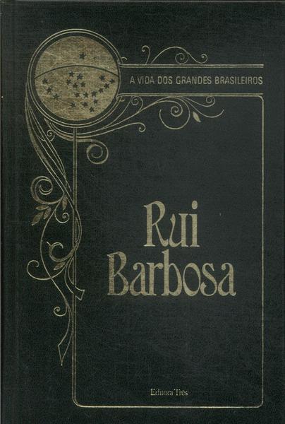 A Vida Dos Grandes Brasileiros: Rui Barbosa