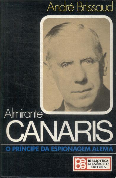 Almirante Canaris: O Príncipe Da Espionagem Alemã