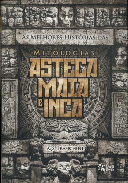 As Melhores Histórias Das Mitologias Asteca, Maia E Inca