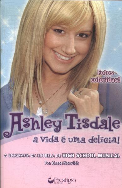 Ashley Tisdale: A Vida É Uma Delícia!