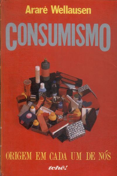 Consumismo: Origem Em Cada Um De Nós