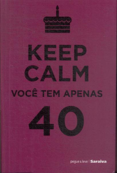 Keep Calm, Você Tem Apenas 40