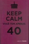 Keep Calm, Você Tem Apenas 40