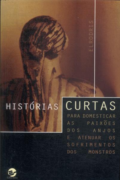 Histórias Curtas Para Domesticar As Paixões Dos Anjos E Atenuar Os Sofrimentos Dos Monstros