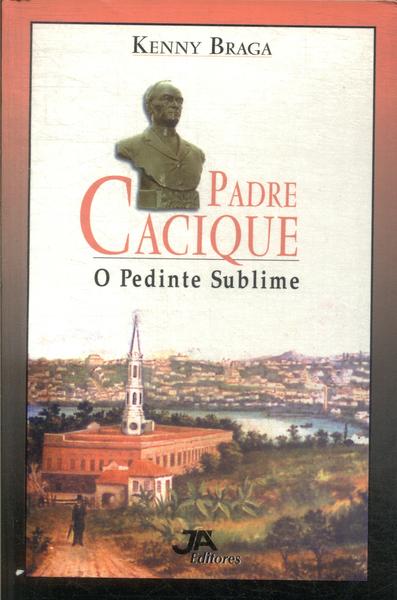 Padre Cacique: O Pedinte Sublime