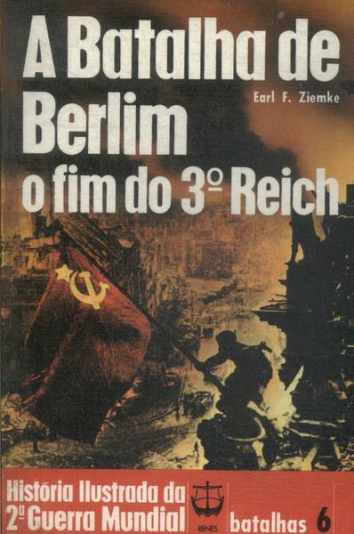 A Batalha De Berlim: O Fim Do 3º Reich