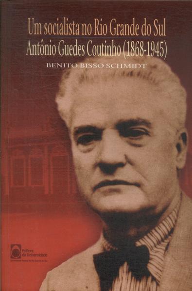 Um Socialista No Rio Grande Do Sul: Antônio Guedes Coutinho