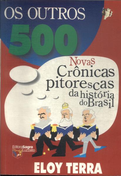 Os Outros 500: Novas Crônicas Pitorescas Da História Do Brasil