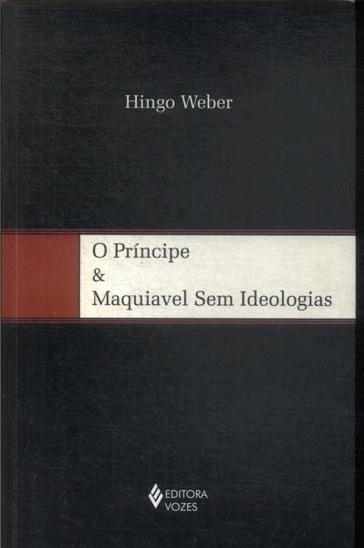 O Príncipe & Maquiavel Sem Ideologias