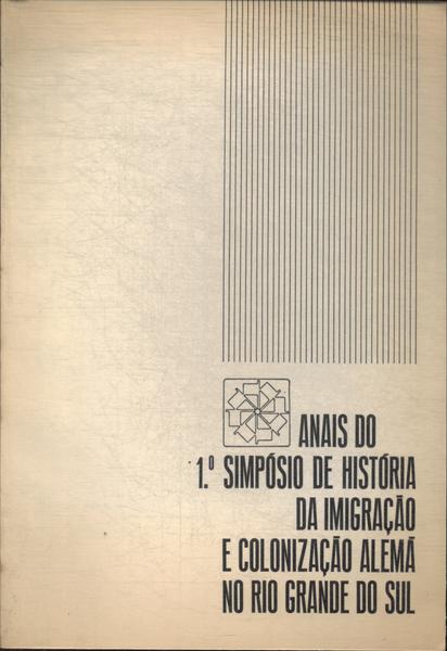 Anais Do 1º Simpósio De História Da Imigração E Colonização Alemã No Rio Grande Do Sul