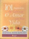 101 Maneiras De Cultivar O Amor Em Sua Vida